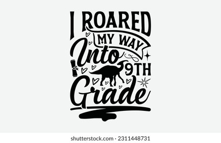 I Roared My Way Into 9th Grade - Dinosaur SVG Design, Handmade Calligraphy Vector Illustration, And Greeting Card Template With Typography Text. svg