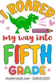 I roared my way into fifth grade, back to school colorful typography design. Cute dinosaur t rex and school element isolated on white background. Best for t shirt, background, poster, banner, card