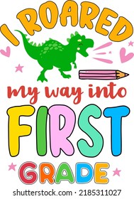 I roared my way into first grade, back to school colorful typography design. Cute dinosaur t rex and school element isolated on white background. Best for t shirt, background, poster, banner, card