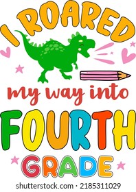 I roared my way into fourth grade, back to school colorful typography design. Cute dinosaur t rex and school element isolated on white background. Best for t shirt, background, poster, banner, card