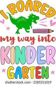 I roared my way into kindergarten, back to school colorful typography design. Cute dinosaur t rex and school element isolated on white background. Best for t shirt, background, poster, banner