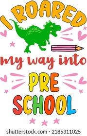 I roared my way into pre school, back to school colorful typography design. Cute dinosaur t rex and school element isolated on white background. Best for t shirt, background, poster, banner, card