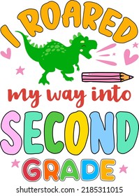 I roared my way into second grade, back to school colorful typography design. Cute dinosaur t rex and school element isolated on white background. Best for t shirt, background, poster, banner, card