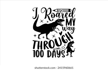 I roared my way through 100 days - School T-Shirt Design, Hand drawn vintage illustration with lettering and decoration elements, used for prints on bags, poster, banner,  pillows.