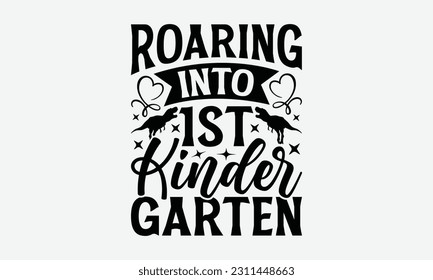 Roaring Into 1st Kinder Garten - Dinosaur SVG Design, Motivational Inspirational T-shirt Quotes, Hand Drawn Vintage Illustration With Hand-Lettering And Decoration Elements.