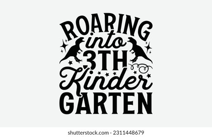 Roaring Into 3th Kinder Garten - Dinosaur SVG Design, Handmade Calligraphy Vector Illustration, Greeting Card Template With Typography Text. svg