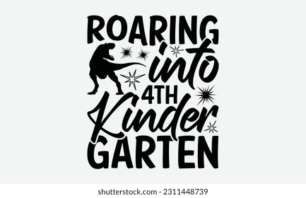 Roaring Into 4th Kinder Garten - Dinosaur SVG Design, Hand Lettering Phrase Isolated On White Background, Modern Calligraphy Vector, Eps 10. svg
