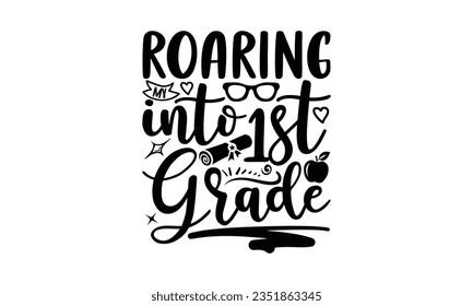 Roaring my into 1st grade - School SVG Design Sublimation, Preschool Lettering Design, Vector EPS Editable Files, Isolated On White Background, Prints On T-Shirts And Bags, Posters, Cards.