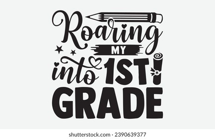 Roaring My Into 1st Grade -School T-Shirt Design, Modern Calligraphy Hand Drawn Vintage Illustration With Hand-Lettering And Decoration Elements.