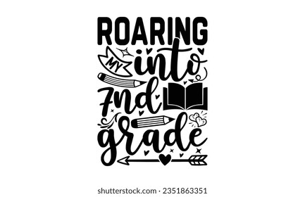 Roaring my into 7th grade - School SVG Design Sublimation, Preschool Lettering Design, Vector EPS Editable Files, Isolated On White Background, Prints On T-Shirts And Bags, Posters, Cards.
