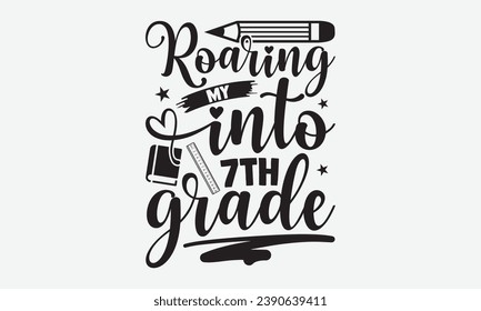 Roaring My Into 7th Grade -School T-Shirt Design, Modern Calligraphy Hand Drawn Typography Vector, Illustration For Prints On And Bags, Posters Mugs.