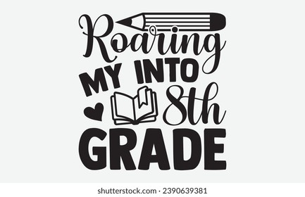 Roaring My Into 8th Grade -School T-Shirt Design, Modern Calligraphy Hand Drawn Typography Vector, Illustration For Prints On And Bags, Posters Mugs.