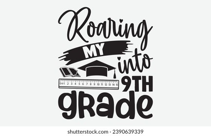 Roaring My Into 9th Grade -School T-Shirt Design, Vector Illustration With Hand Drawn Lettering, For Poster, Hoodie,  Cutting Machine.