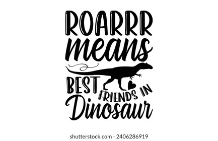 Roarrr Means Best Friends In Dinosaur- Best friends t- shirt design, Hand drawn vintage illustration with hand-lettering and decoration elements, greeting card template with typography text svg