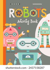 Robot Poster. Cover for Kids activity book. Space for text. Futuristic robots and transformers on Robotic  background. Vector illustration.