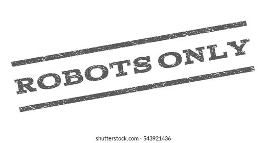 Robots Only watermark stamp. Text tag between parallel lines with grunge design style. Rubber seal stamp with scratched texture. Vector grey color ink imprint on a white background.