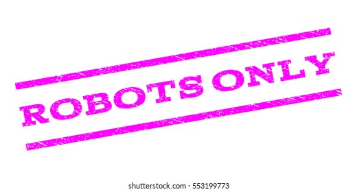 Robots Only watermark stamp. Text caption between parallel lines with grunge design style. Rubber seal stamp with scratched texture. Vector magenta color ink imprint on a white background.