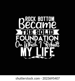 rock bottom became the solid foundation on which i rebuilt my life, still life, funny people design, foundation lettering design, vector illustration