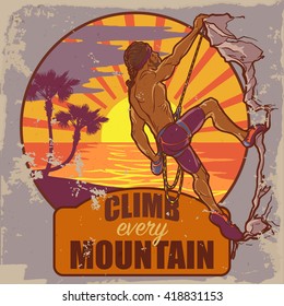 Rock climber. Sketched Tropical sunset scene and athletic man climbing up the cliff. Vintage  poster/badge. Worn out look. Motivation slogan. EPS10 vector illustration.