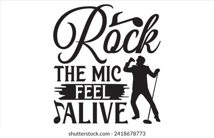 Rock The Mic Feel Alive - Singer T Shirt Design, Hand drawn lettering phrase, Cutting and Silhouette, card, Typography Vector illustration for poster, banner, flyer and mug.