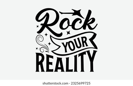 Rock Your Reality - Guitar SVG Design, Funny Guitar T-Shirts for Men, You Can Utilize Your Cricut, Silhouette, Scrapbooking, Cameo and Other Cutting Machine. svg