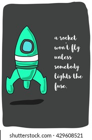 A rocket won't fly unless somebody lights the fuse. (Rocket Ship Vector Illustration Quote Poster Design)