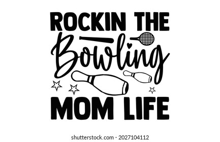 Rockin the bowling mom life- Bowling t shirts design, Hand drawn lettering phrase, Calligraphy t shirt design, Isolated on white background, svg Files for Cutting Cricut, Silhouette, EPS 10 svg