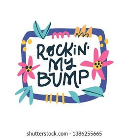 Rocking my bump hand drawn vector lettering. Maternity phrase inside square floral frame with abstract elements. Mother love, care, tenderness. Border with bloom and pregnant mom quote composition