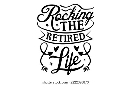Rocking The Retired Life - Retirement SVG Design, Hand drawn lettering phrase isolated on white background, typography t shirt design, eps, Files for Cutting svg