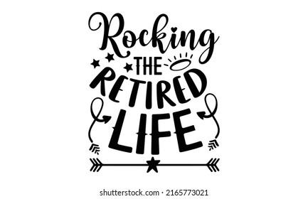 Rocking The Retired Life - Retirement t shirt design, SVG Files for Cutting, Handmade calligraphy vector illustration, Hand written vector sign, EPS svg
