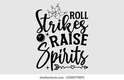 Roll Strikes Raise Spirits- Bowling t-shirt design, Handmade calligraphy vector Illustration for prints on SVG and bags, posters, greeting card template EPS svg