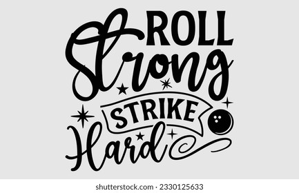 Roll Strong Strike Hard- Bowling t-shirt design, Hand drawn lettering phrase isolated on white background, bags, posters, cards, Vector illustration Template