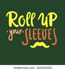 Roll up your sleeves - simple inspire motivational quote. Youth slang, idiom. Hand drawn lettering. Print for inspirational poster, t-shirt, bag, cups, card, flyer, sticker, badge. Cute funny vector