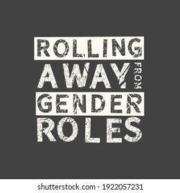 Rolling away from gender roles. LGBT slogan hand drawn grunge quote. Inscription for photo overlays, greeting card or t-shirt print, poster design.