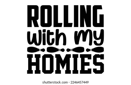 Rolling With My Homies - Bowling T-shirt Design, eps, svg Files for Cutting, Calligraphy graphic design, Hand drawn lettering phrase isolated on white background