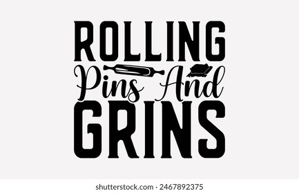 Rolling Pins And Grins - Baking T- Shirt Design, Hand Drawn Lettering Phrase For Cutting Machine, Illustration For Prints On Bags, Posters Vector Template, EPS 10