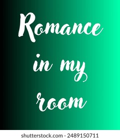 Romance in my room Inspirational and motivational quotes, typography, fashion, art, designs: for prints, posters, cards, t shirt, coffee mug hoodies etc. 