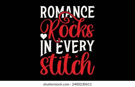 Romance Rocks in Every Stitch  - Valentine’s Day T-Shirt Design, Heart Quotes Design, This Illustration Can Be Used as a Print on T-Shirts and Bags, Stationary or as a Poster.