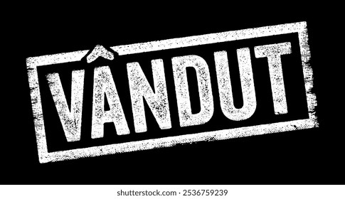 Vândut is Romanian word that translates to Sold, it indicates that an item, property, or service has been purchased by someone else in exchange for payment, text concept stamp