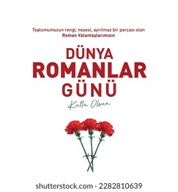 Dünya romanlar günü kutlu olsun
Translation: Happy World Novels Day to our Roman citizens who are the colour, joy and inseparable part of our society.