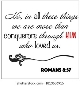 Romans 8:37 - No in all these things we are more than conquerors through him who loved us vector on white background for Christian encouragement from the New Testament Bible scriptures.	