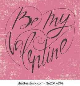 Romantic conceptual poster with hand drawn lettering. Handwritten black phrase Be My Valentine in a form of heart on a grungy shabby pink background.