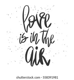 Romantic decorative poster with handdrawn lettering. Modern ink calligraphy. Handwritten black phrase Love is in the Air and messy texture on white. Trendy vector design for Valentine Day or wedding