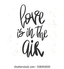 Romantic decorative poster with handdrawn lettering. Modern ink calligraphy. Handwritten black phrase Love is in the Air and messy texture on white. Trendy vector design for Valentine Day or wedding