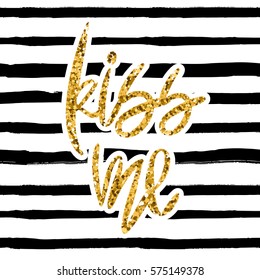 Romantic decorative poster with handdrawn lettering. Modern ink calligraphy. Handwritten gold glitter phrase Kiss Me on striped background. Vector Design element for Valentine Day or wedding