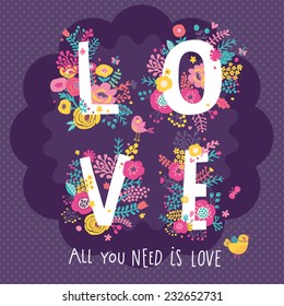 Romantic floral card in bright colors. Love word made of flowers, birds and butterflies. Wedding invitation design. Valentines day postcard. All you need is love concept card