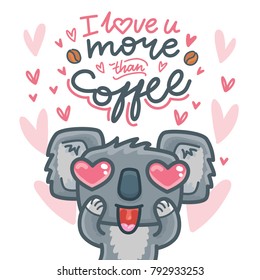 Romantic greeting card with cute Koala bear madly in love and lettering text: I love you more than coffee. Hand drawn love illustration with hearts in cartoon style