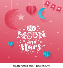 Romantic greeting card. Hand-lettering message “My Moon and Stars”, paper objects and garland. Romantic template for wedding invitation, banner, Valentine’s Day poster.