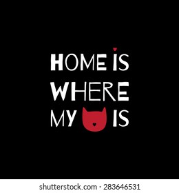 Romantic greeting card with quote about home." Home is where my cat is".