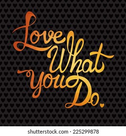 Romantic greeting card with typography elements. Love what you do. Do what you love.